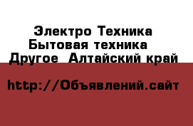 Электро-Техника Бытовая техника - Другое. Алтайский край